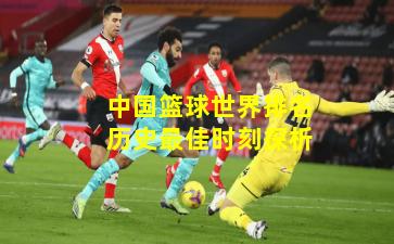 中国篮球世界排名历史最佳时刻探析